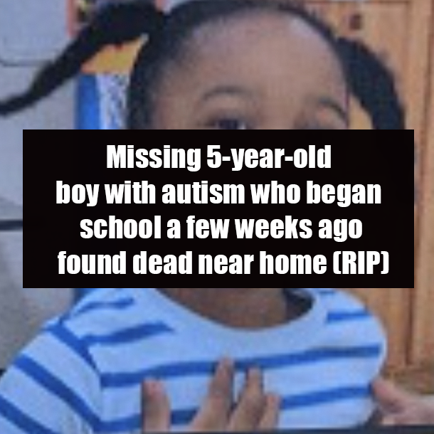 Missing 5-year-old boy with autism who began school a few weeks ago found dead near home (RIP)