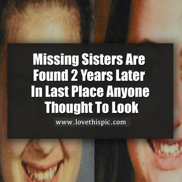 Missing Sisters Are Found 2 Years Later In Last Place Anyone Thought To Look