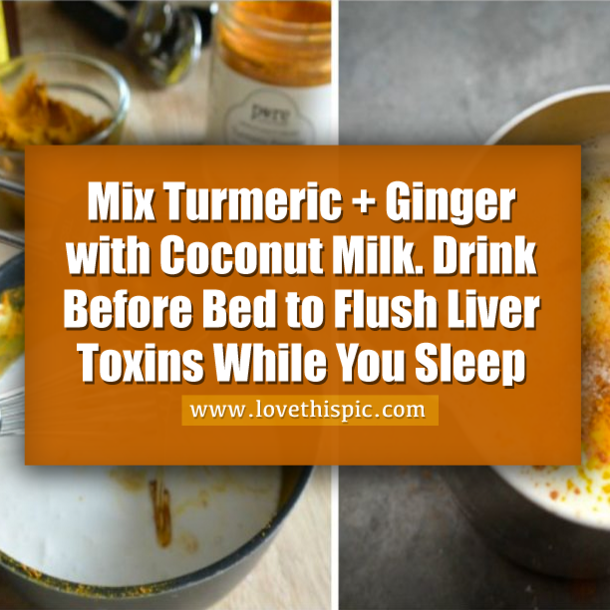 Mix Turmeric + Ginger with Coconut Milk. Drink Before Bed to Flush Liver Toxins While You Sleep