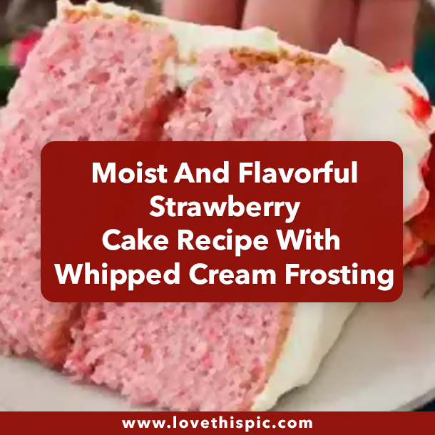 Moist And Flavorful Strawberry Cake Recipe With Whipped Cream Frosting