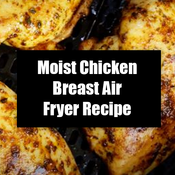 Moist Chicken Breast Air Fryer Recipe