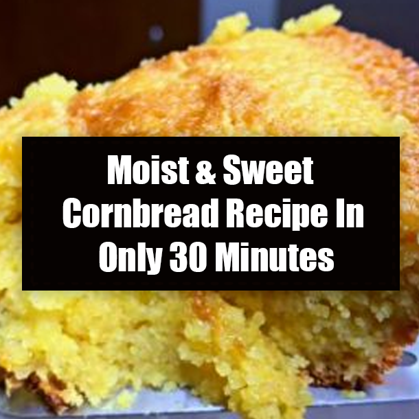 Moist & Sweet Cornbread Recipe In Only 30 Minutes