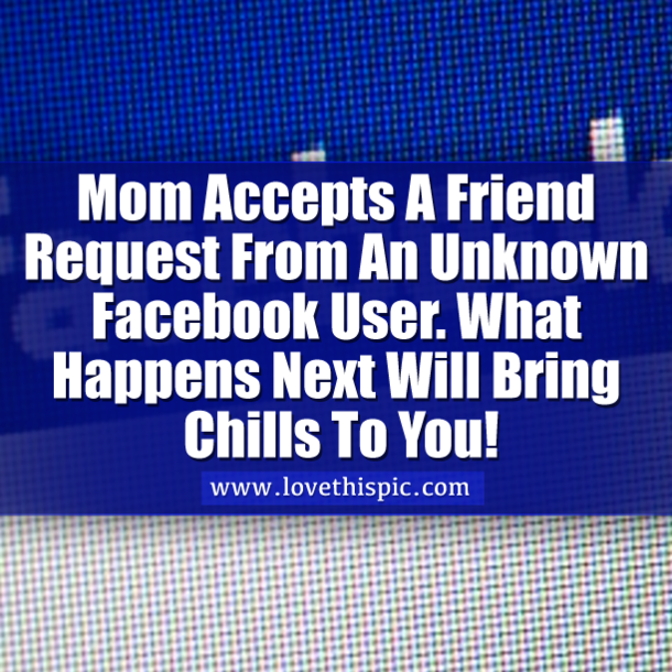 Mom Accepts A Friend Request From An Unknown User. What Happens Next Will Bring Chills To You!