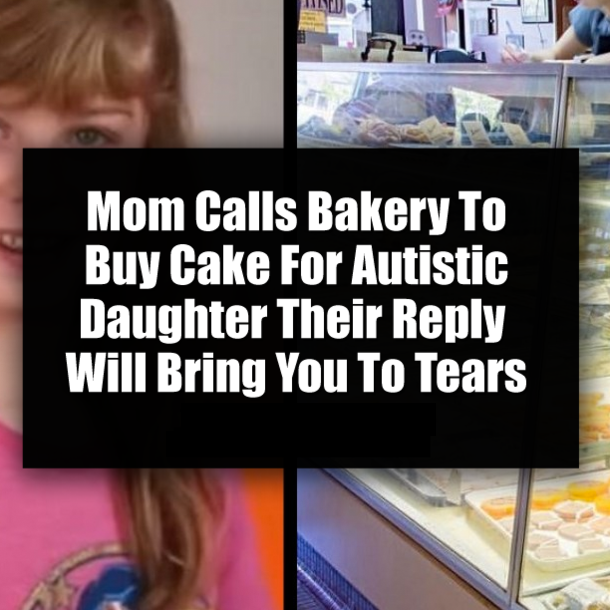 Mom Calls Bakery To Buy Cake For Autistic Daughter Their Reply Will Bring You To Tears