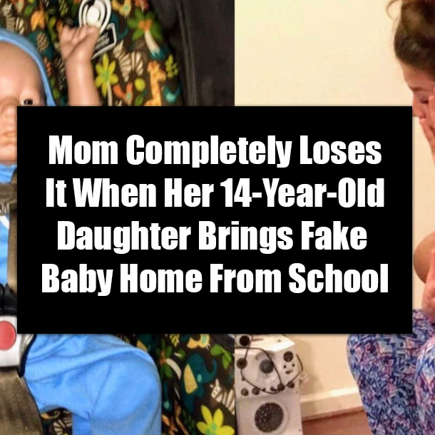 Mom Completely Loses It When Her 14-Year-Old Daughter Brings Fake Baby Home From School