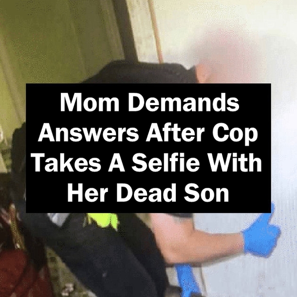 Mom Demands Answers After Cop Takes A Selfie With Her Dead Son