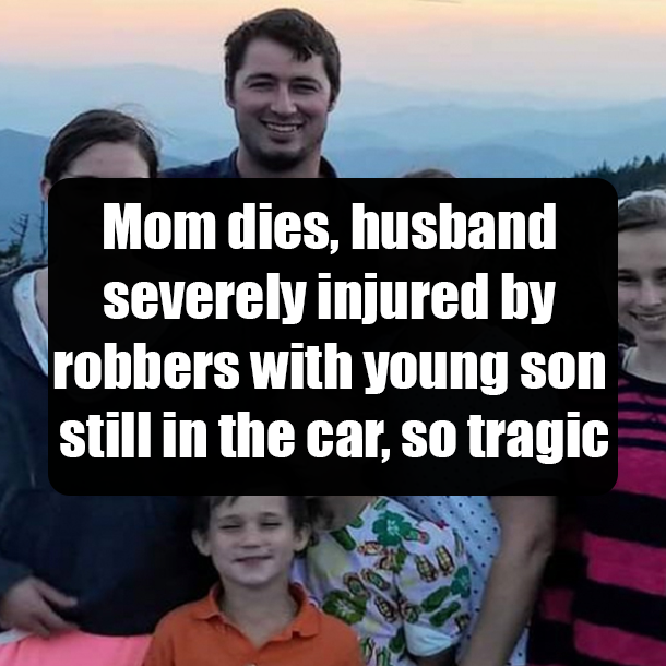 Mom dies, husband severely injured by robbers with young son still in the car, so tragic