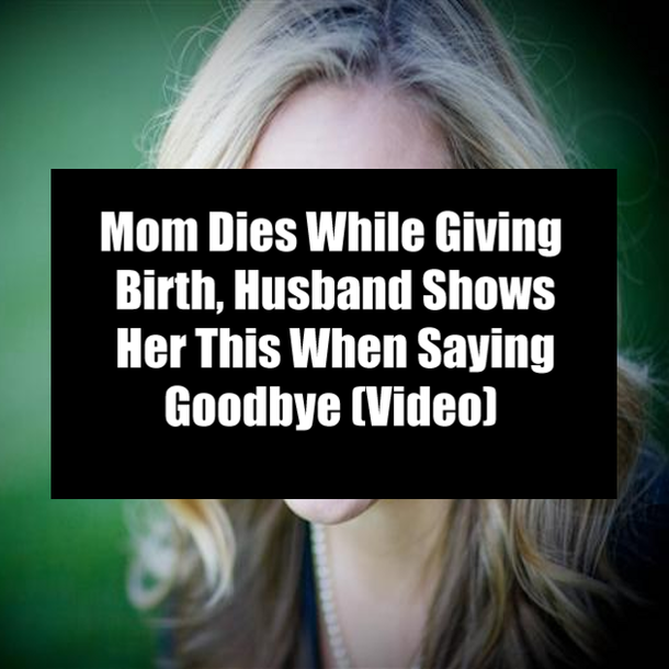 Mom Dies While Giving Birth, Husband Shows Her This When Saying Goodbye (Video)