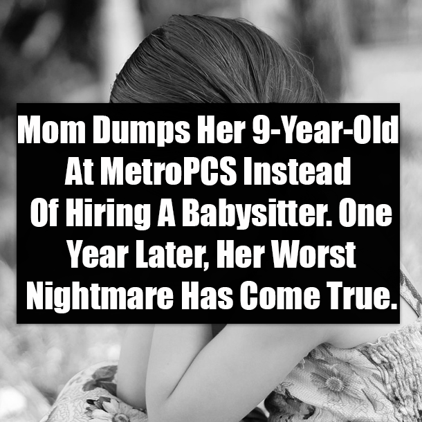 Mom Dumps Her 9-Year-Old At MetroPCS Instead Of Hiring A Babysitter. One Year Later, Her Worst Nightmare Has Come True.