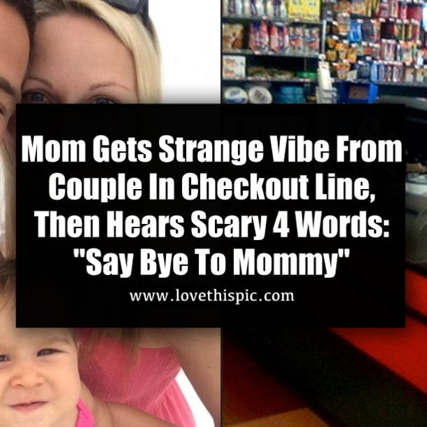 Mom Gets Strange Vibe From Couple In Checkout Line, Then Hears Scary 4 Words: "Say Bye To Mommy"