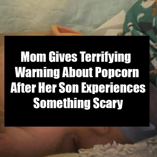 Mom Gives Terrifying Warning About Popcorn After Her Son Experiences Something Scary