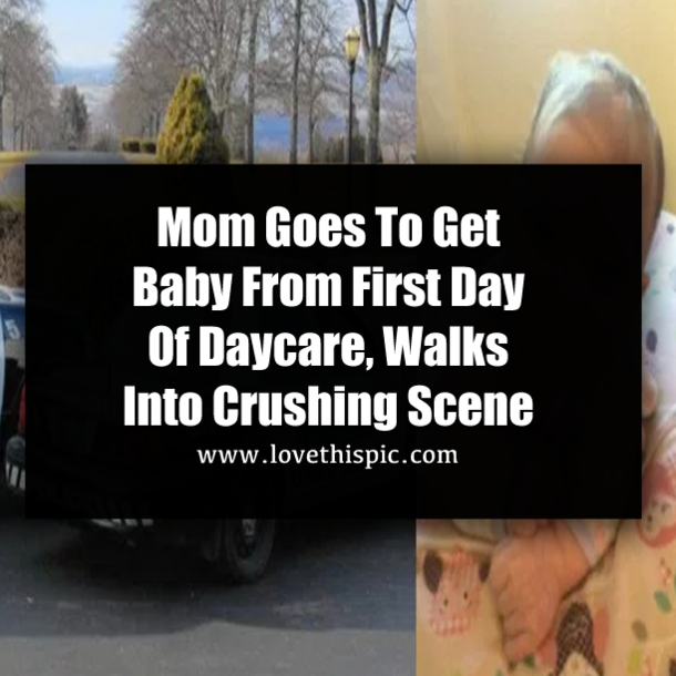 Mom Goes To Get Baby From First Day Of Daycare, Walks Into Crushing Scene