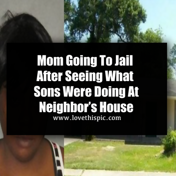 Mom Going To Jail After Seeing What Sons Were Doing At Neighbor’s House