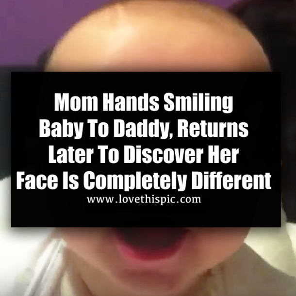 Mom Hands Smiling Baby To Daddy, Returns Later To Discover Her Face Is Completely Different