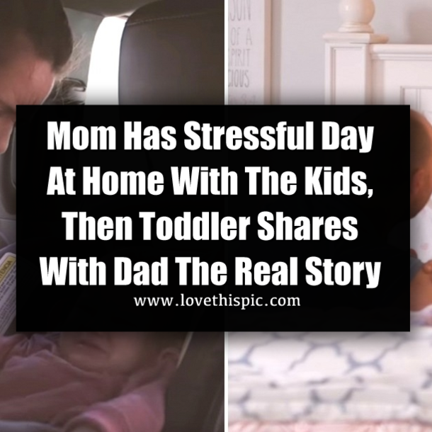 Mom Has Stressful Day At Home With The Kids, Then Toddler Shares With Dad The Real Story