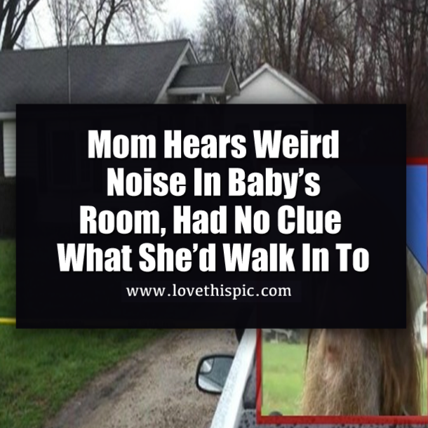 Mom Hears Weird Noise In Baby’s Room, Had No Clue What She’d Walk In To