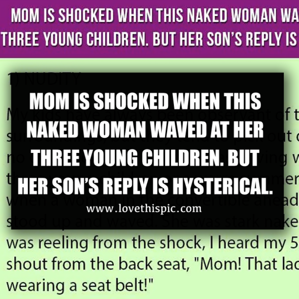 MOM IS SHOCKED WHEN THIS NAKED WOMAN WAVED AT HER THREE YOUNG CHILDREN. BUT HER SON’S REPLY IS HYSTERICAL.