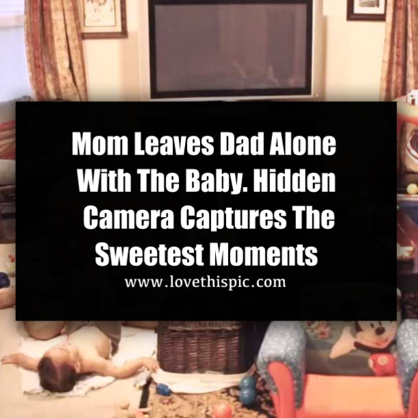 Mom Leaves Dad Alone With The Baby. Hidden Camera Captures The Sweetest Moments