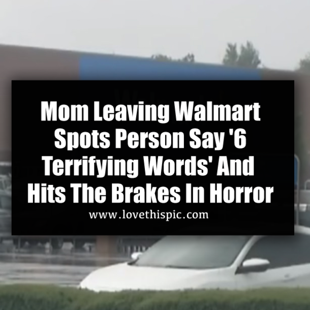 Mom Leaving Walmart Spots Person Say '6 Terrifying Words' And Hits The Brakes In Horror