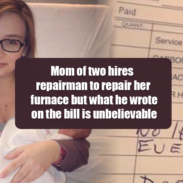 Mom of two hires repairman to repair her furnace but what he wrote on the bill is unbelievable