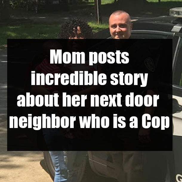 Mom posts increidble story about her next door neighbor who is a Cop