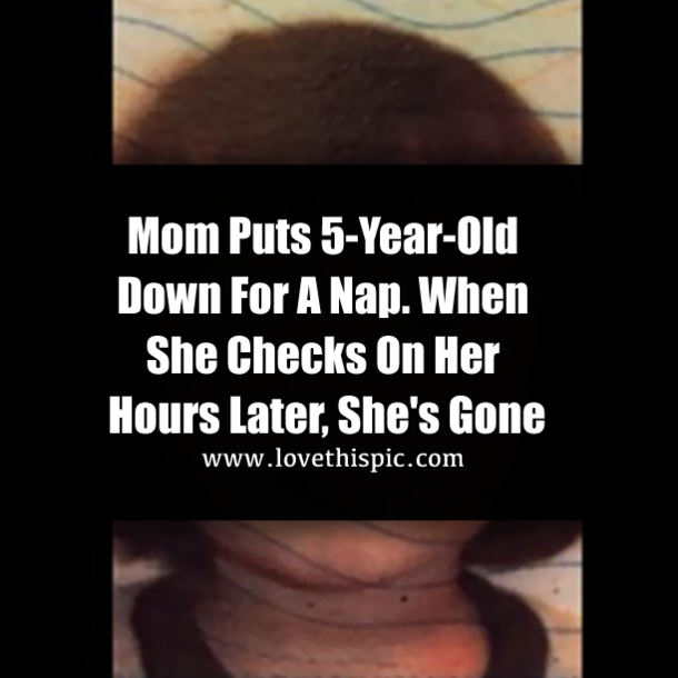 Mom Puts 5-Year-Old Down For A Nap. When She Checks On Her Hours Later, She's Gone