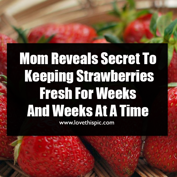 Mom Reveals Secret To Keeping Strawberries Fresh For Weeks And Weeks At A Time