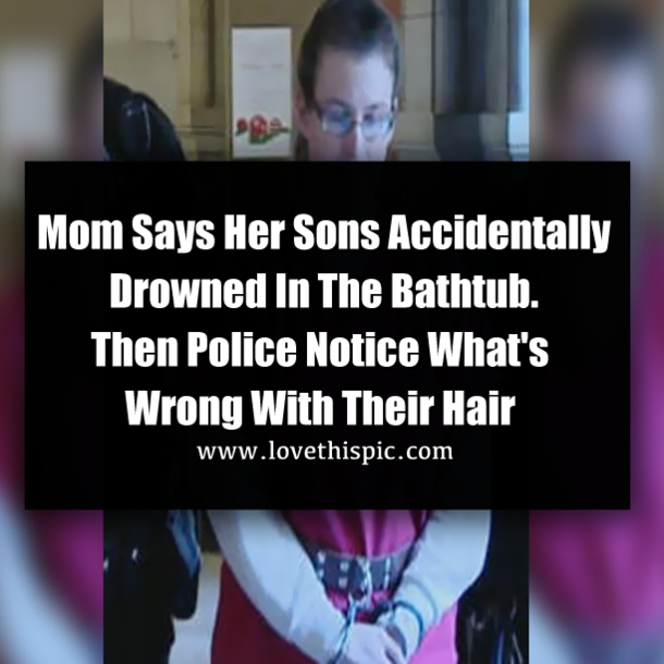 Mom Says Her Sons Accidentally Drowned In The Bathtub. Then Police Notice What's Wrong With Their Hair