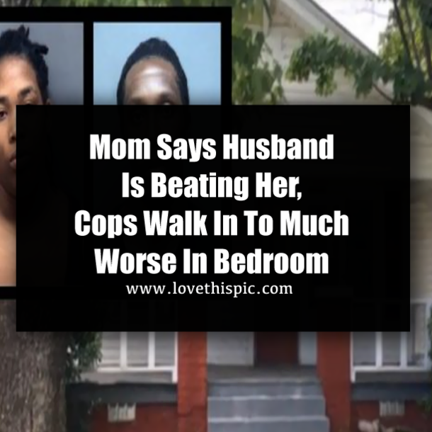 Mom Says Husband Is Beating Her, Cops Walk In To Much Worse In Bedroom