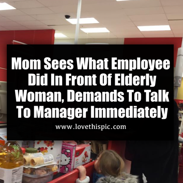 Mom Sees What Employee Did In Front Of Elderly Woman, Demands To Talk To Manager Immediately