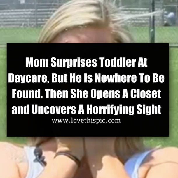 Mom Surprises Toddler At Daycare, But He Is Nowhere To Be Found. Then She Opens A Closet and Uncovers A Horrifying Sight