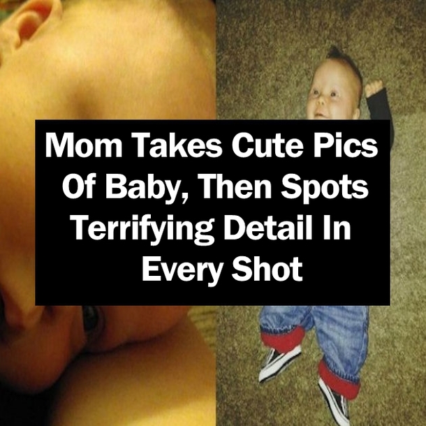 Mom Takes Cute Pics Of Baby, Then Spots Terrifying Detail In Every Shot