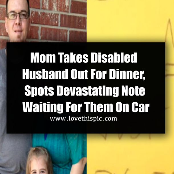 Mom Takes Disabled Husband Out For Dinner, Spots Devastating Note Waiting For Them On Car