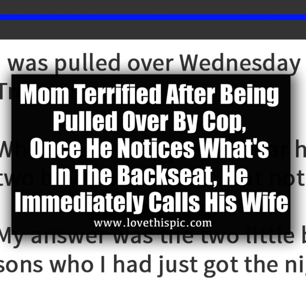 Mom Terrified After Being Pulled Over By Cop, Once He Notices What's In The Backseat, He Immediately Calls His Wife