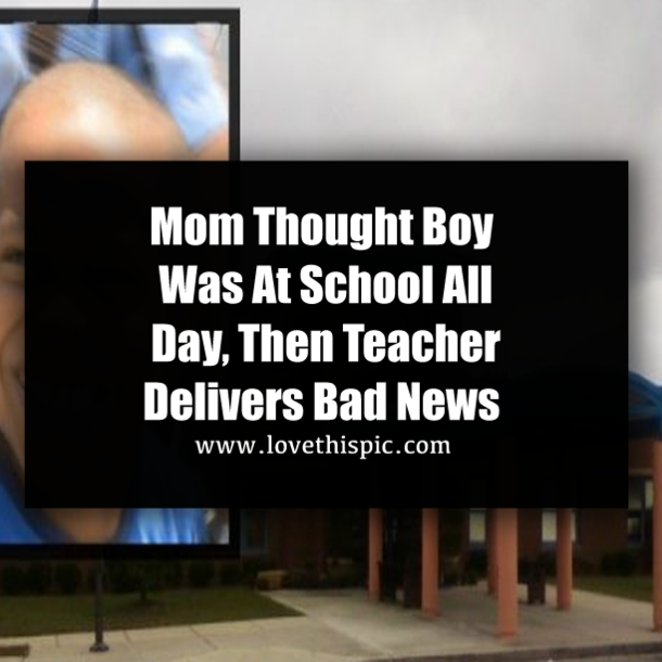 Mom Thought Boy Was At School All Day, Then Teacher Delivers Bad News