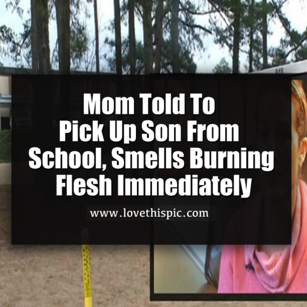 Mom Told To Pick Up Son From School, Smells Burning Flesh Immediately