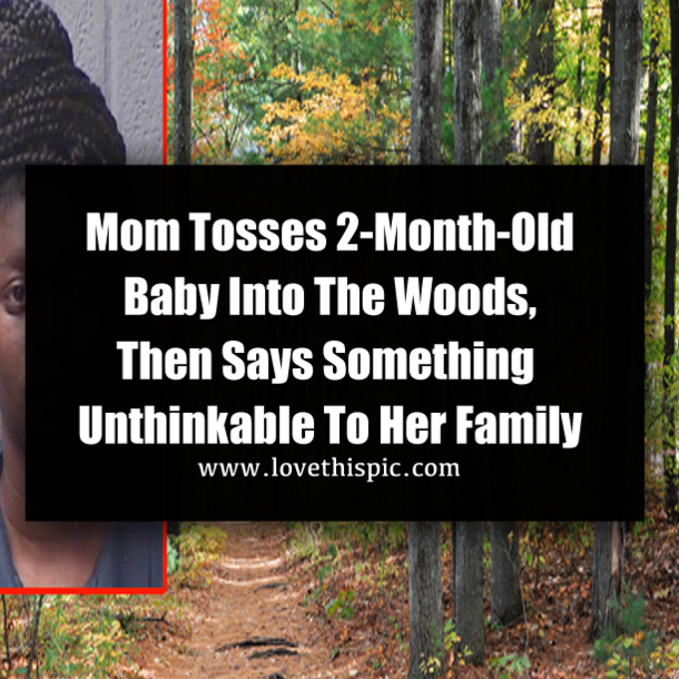 Mom Tosses 2-Month-Old Baby Into The Woods, Then Says Something Unthinkable To Her Family