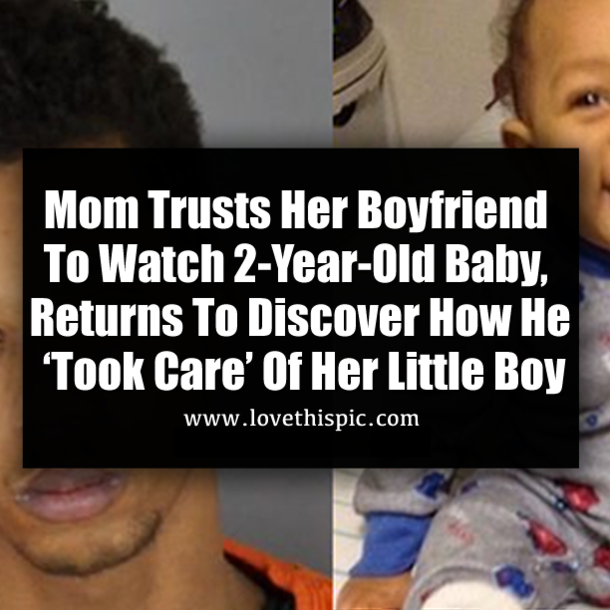 Mom Trusts Her Boyfriend To Watch 2-Year-Old Baby, Returns To Discover How He ‘Took Care’ Of Her Little Boy