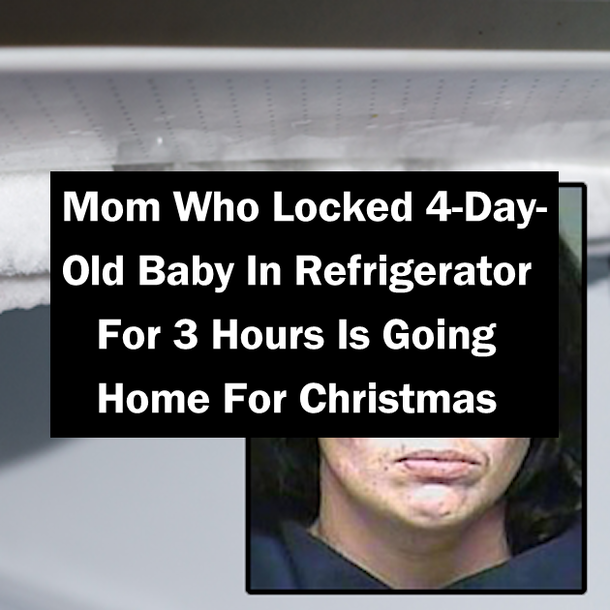 Mom Who Locked 4-Day-Old Baby In Refrigerator For 3 Hours Is Going Home For Christmas