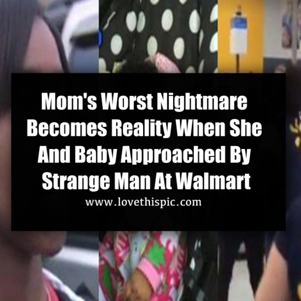 Mom's Worst Nightmare Becomes Reality When She And Baby Approached By Strange Man At Walmart