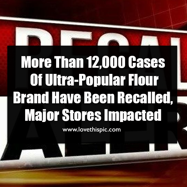 More Than 12,000 Cases Of Ultra-Popular Flour Brand Have Been Recalled, Major Stores Impacted
