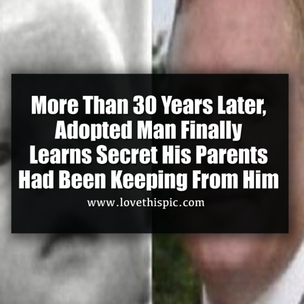 More Than 30 Years Later, Adopted Man Finally Learns Secret His Parents Had Been Keeping From Him