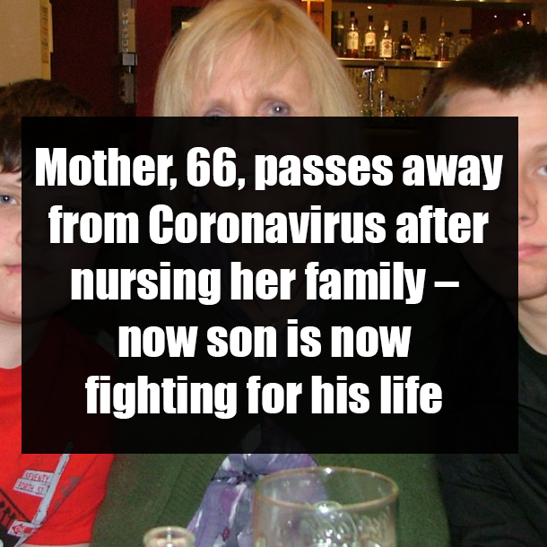 Mother, 66, passes away from Coronavirus after nursing her family – now son is now fighting for his life
