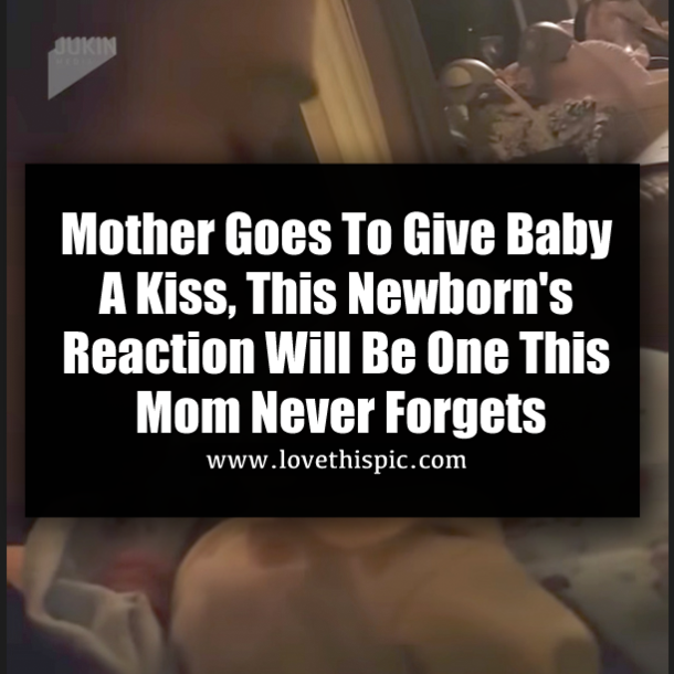 Mother Goes To Give Baby A Kiss, This Newborn's Reaction Will Be One This Mom Never Forgets