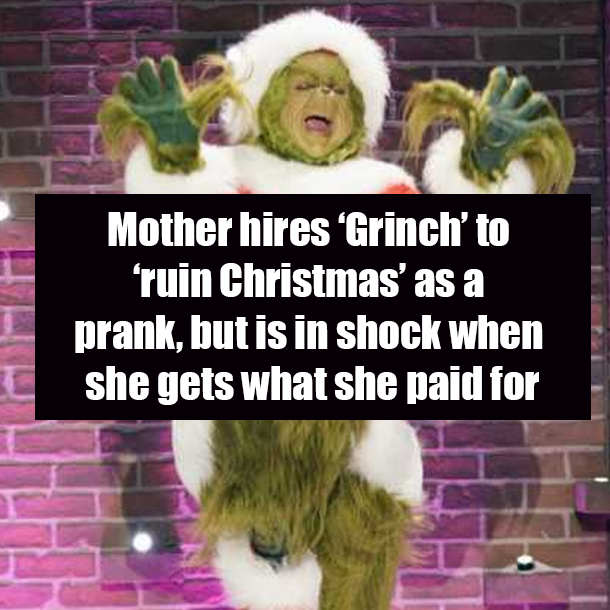 Mother hires ‘Grinch’ to ‘ruin Christmas’ as a prank, but is in shock when she gets what she paid for