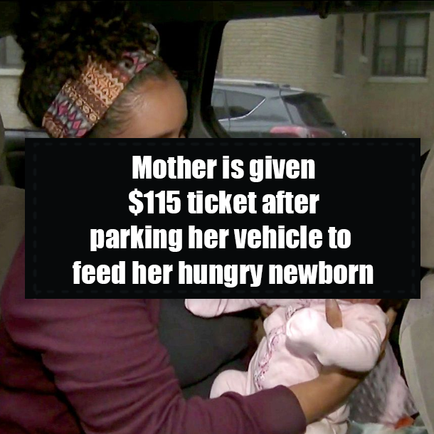 Mother is given $115 ticket after parking her vehicle to feed her hungry newborn