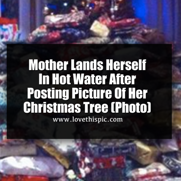 Mother Lands Herself In Hot Water After Posting Picture Of Her Christmas Tree (Photo)