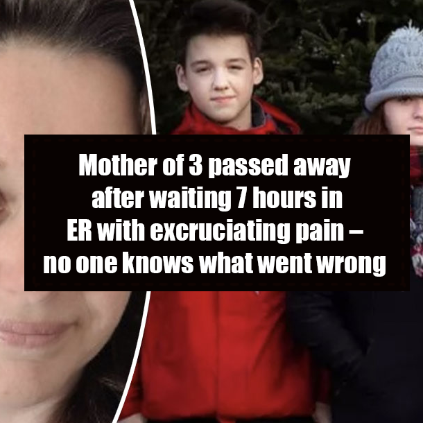 Mother of 3 passed away after waiting 7 hours in ER with excruciating pain – no one knows what went wrong
