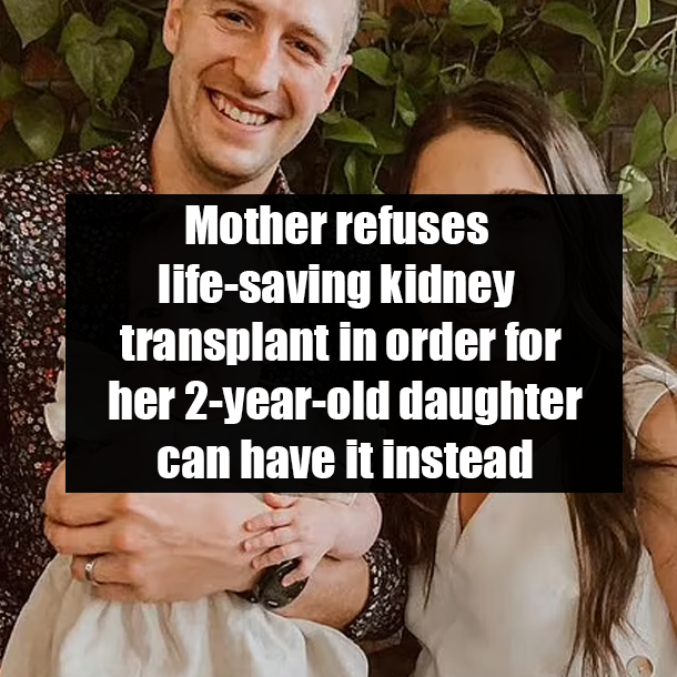Mother refuses life-saving kidney transplant in order for her 2-year-old daughter can have it instead