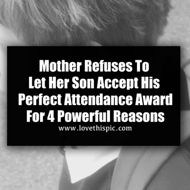 Mother Refuses To Let Her Son Accept His Perfect Attendance Award For 4 Powerful Reasons